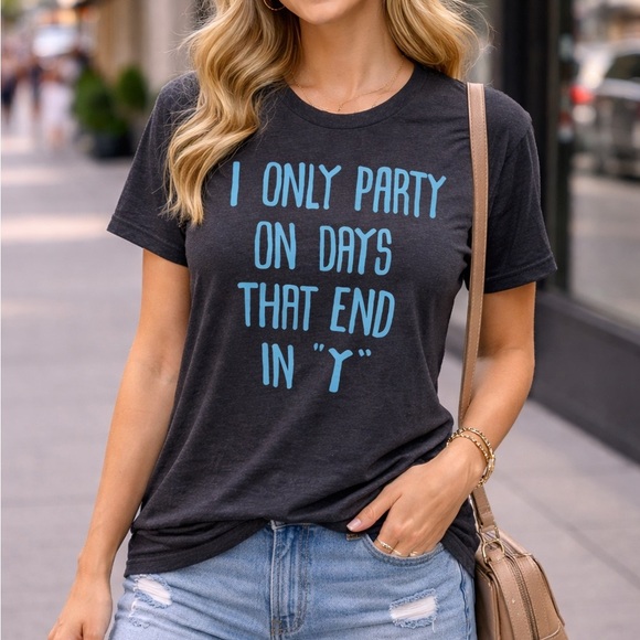 Tops - I Only Party on Days That End in “Y” Graphic T-Shirt | Funny Casual Tee (L)